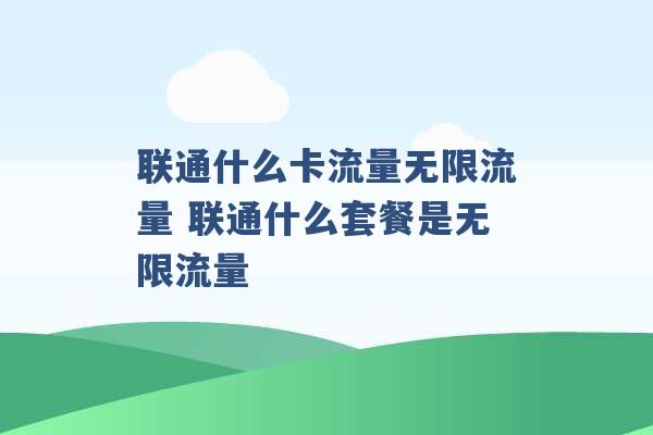 联通什么卡流量无限流量 联通什么套餐是无限流量 -第1张图片-电信联通移动号卡网