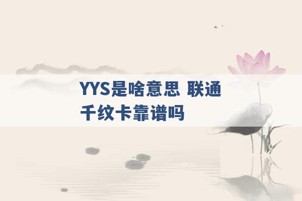 YYS是啥意思 联通千纹卡靠谱吗 -第1张图片-电信联通移动号卡网