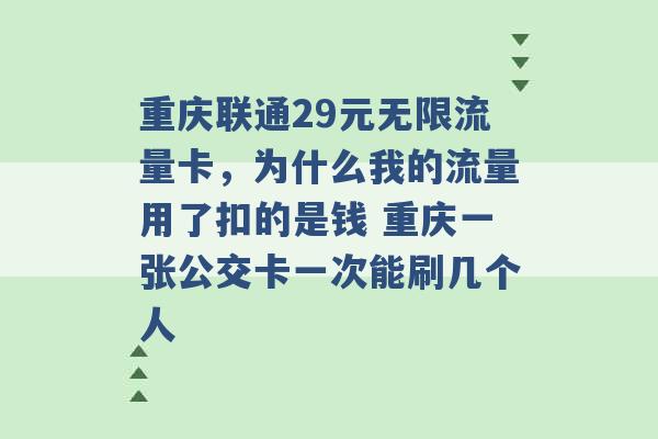 重庆联通29元无限流量卡，为什么我的流量用了扣的是钱 重庆一张公交卡一次能刷几个人 -第1张图片-电信联通移动号卡网