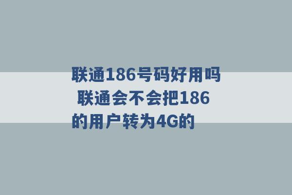 联通186号码好用吗 联通会不会把186的用户转为4G的 -第1张图片-电信联通移动号卡网