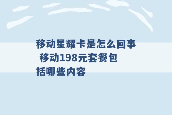 移动星耀卡是怎么回事 移动198元套餐包括哪些内容 -第1张图片-电信联通移动号卡网