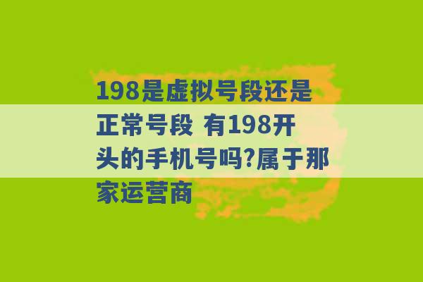 198是虚拟号段还是正常号段 有198开头的手机号吗?属于那家运营商 -第1张图片-电信联通移动号卡网