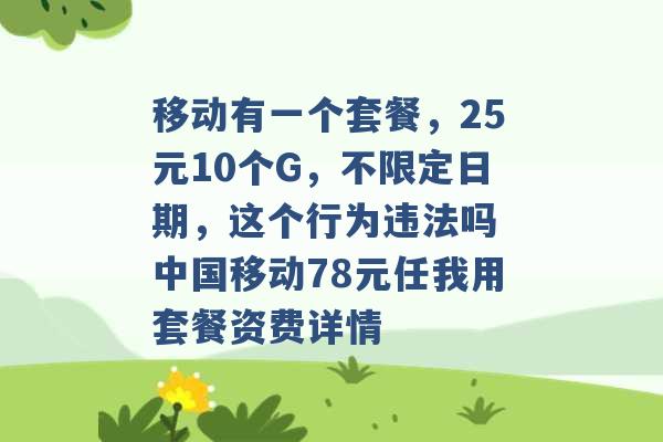 移动有一个套餐，25元10个G，不限定日期，这个行为违法吗 中国移动78元任我用套餐资费详情 -第1张图片-电信联通移动号卡网