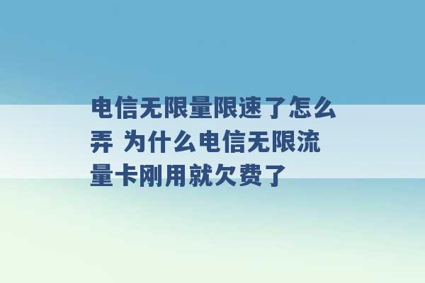 电信无限量限速了怎么弄 为什么电信无限流量卡刚用就欠费了 -第1张图片-电信联通移动号卡网