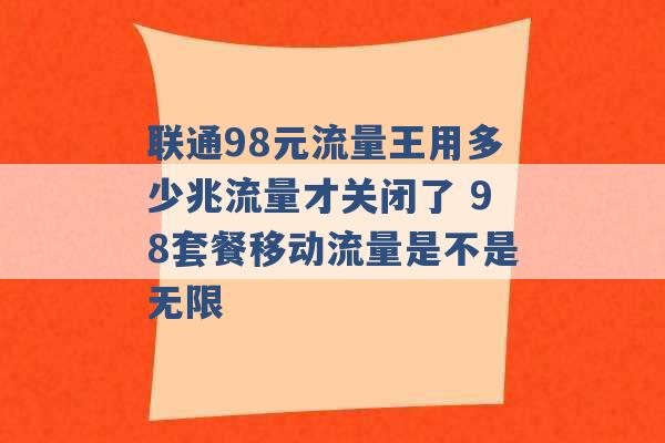 联通98元流量王用多少兆流量才关闭了 98套餐移动流量是不是无限 -第1张图片-电信联通移动号卡网