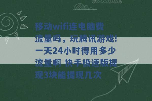 移动wifi连电脑费流量吗，玩腾讯游戏!一天24小时得用多少流量啊 快手极速版提现3块能提现几次 -第1张图片-电信联通移动号卡网