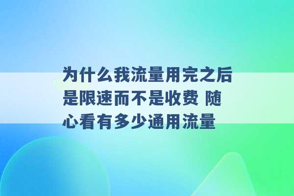 为什么我流量用完之后是限速而不是收费 随心看有多少通用流量 -第1张图片-电信联通移动号卡网