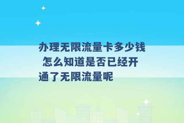 办理无限流量卡多少钱 怎么知道是否已经开通了无限流量呢 -第1张图片-电信联通移动号卡网