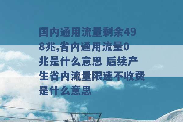 国内通用流量剩余498兆,省内通用流量0兆是什么意思 后续产生省内流量限速不收费是什么意思 -第1张图片-电信联通移动号卡网