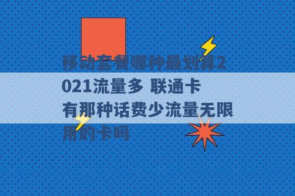 移动套餐哪种最划算2021流量多 联通卡有那种话费少流量无限用的卡吗 -第1张图片-电信联通移动号卡网