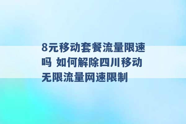 8元移动套餐流量限速吗 如何解除四川移动无限流量网速限制 -第1张图片-电信联通移动号卡网