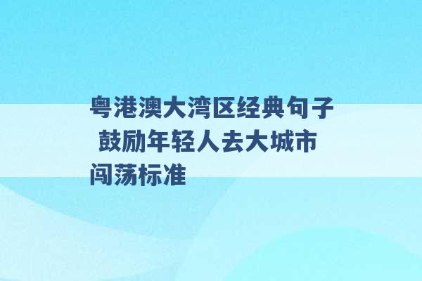 粤港澳大湾区经典句子 鼓励年轻人去大城市闯荡标准 -第1张图片-电信联通移动号卡网