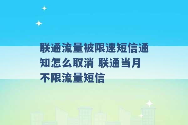 联通流量被限速短信通知怎么取消 联通当月不限流量短信 -第1张图片-电信联通移动号卡网