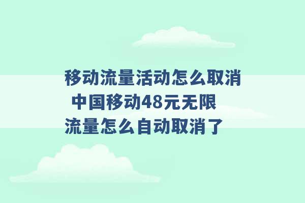 移动流量活动怎么取消 中国移动48元无限流量怎么自动取消了 -第1张图片-电信联通移动号卡网