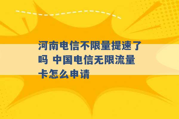 河南电信不限量提速了吗 中国电信无限流量卡怎么申请 -第1张图片-电信联通移动号卡网