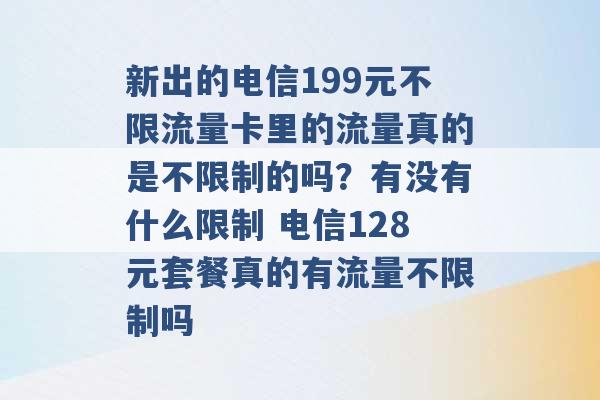 新出的电信199元不限流量卡里的流量真的是不限制的吗？有没有什么限制 电信128元套餐真的有流量不限制吗 -第1张图片-电信联通移动号卡网