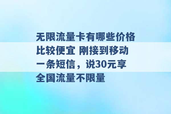 无限流量卡有哪些价格比较便宜 刚接到移动一条短信，说30元享全国流量不限量 -第1张图片-电信联通移动号卡网