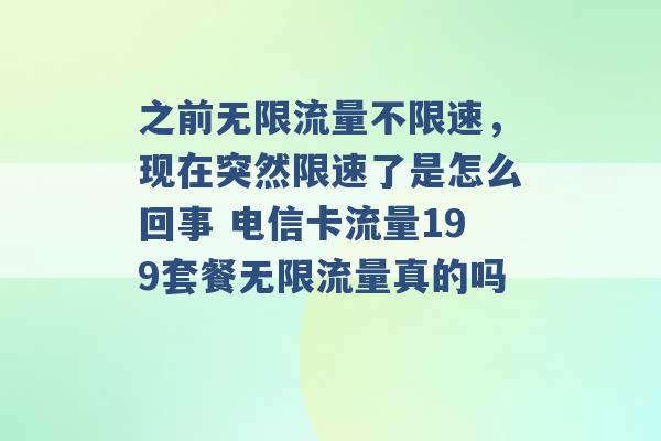 之前无限流量不限速，现在突然限速了是怎么回事 电信卡流量199套餐无限流量真的吗 -第1张图片-电信联通移动号卡网