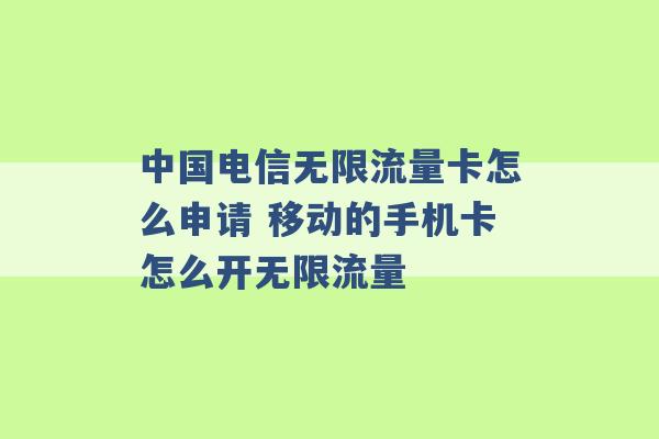 中国电信无限流量卡怎么申请 移动的手机卡怎么开无限流量 -第1张图片-电信联通移动号卡网