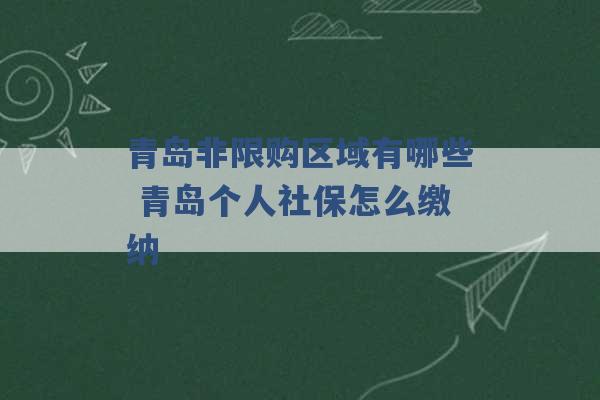 青岛非限购区域有哪些 青岛个人社保怎么缴纳 -第1张图片-电信联通移动号卡网