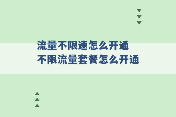 流量不限速怎么开通 不限流量套餐怎么开通 -第1张图片-电信联通移动号卡网