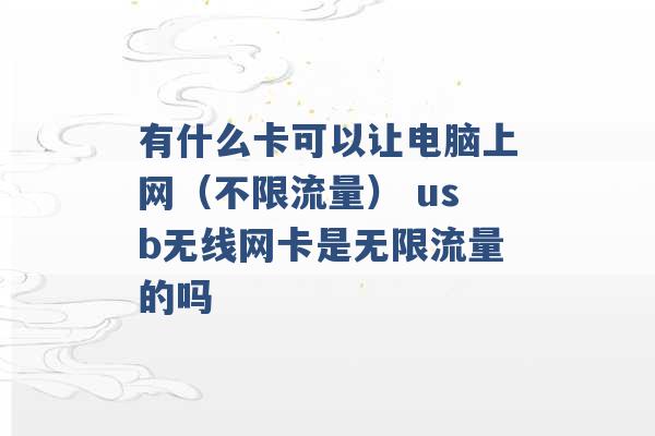 有什么卡可以让电脑上网（不限流量） usb无线网卡是无限流量的吗 -第1张图片-电信联通移动号卡网