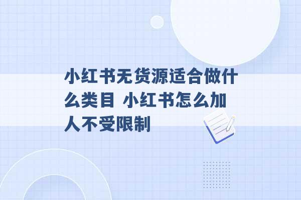 小红书无货源适合做什么类目 小红书怎么加人不受限制 -第1张图片-电信联通移动号卡网