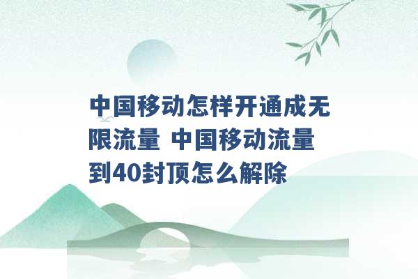 中国移动怎样开通成无限流量 中国移动流量到40封顶怎么解除 -第1张图片-电信联通移动号卡网