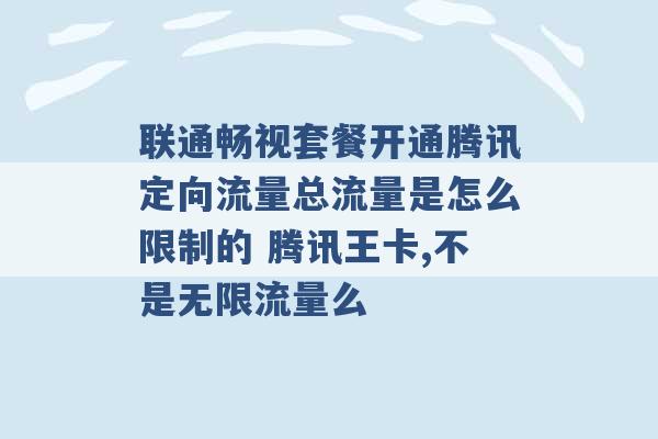 联通畅视套餐开通腾讯定向流量总流量是怎么限制的 腾讯王卡,不是无限流量么 -第1张图片-电信联通移动号卡网