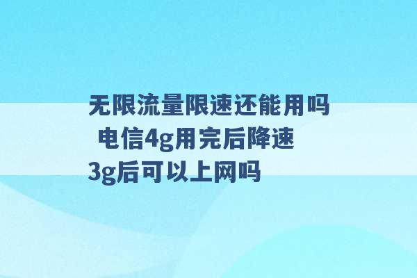 无限流量限速还能用吗 电信4g用完后降速3g后可以上网吗 -第1张图片-电信联通移动号卡网