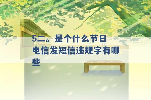 5二。是个什么节日 电信发短信违规字有哪些 -第1张图片-电信联通移动号卡网