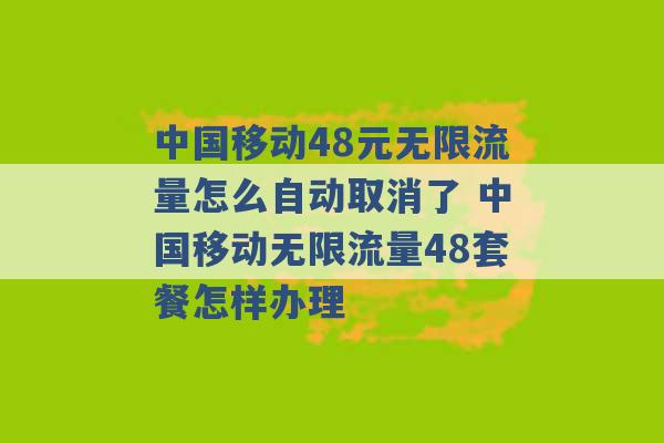 中国移动48元无限流量怎么自动取消了 中国移动无限流量48套餐怎样办理 -第1张图片-电信联通移动号卡网