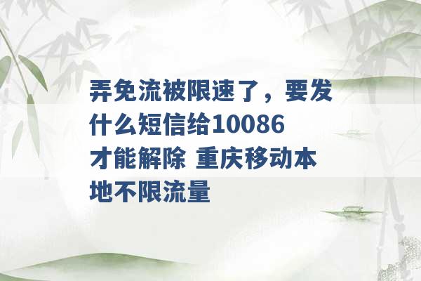 弄免流被限速了，要发什么短信给10086才能解除 重庆移动本地不限流量 -第1张图片-电信联通移动号卡网