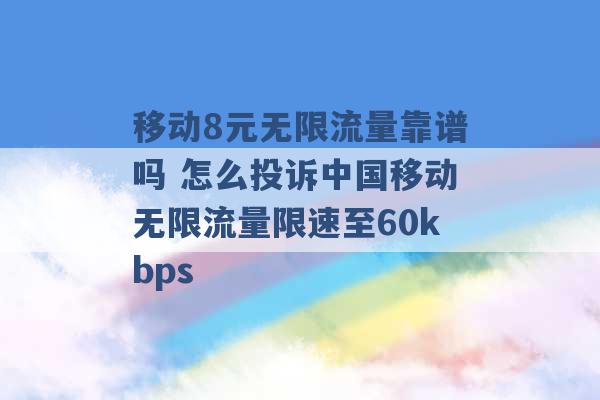 移动8元无限流量靠谱吗 怎么投诉中国移动无限流量限速至60kbps -第1张图片-电信联通移动号卡网