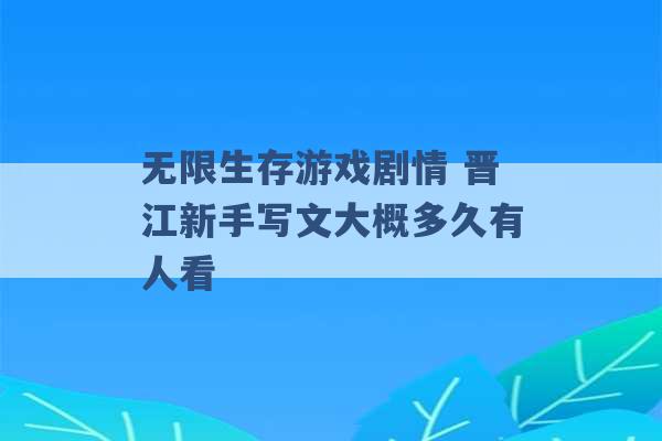 无限生存游戏剧情 晋江新手写文大概多久有人看 -第1张图片-电信联通移动号卡网