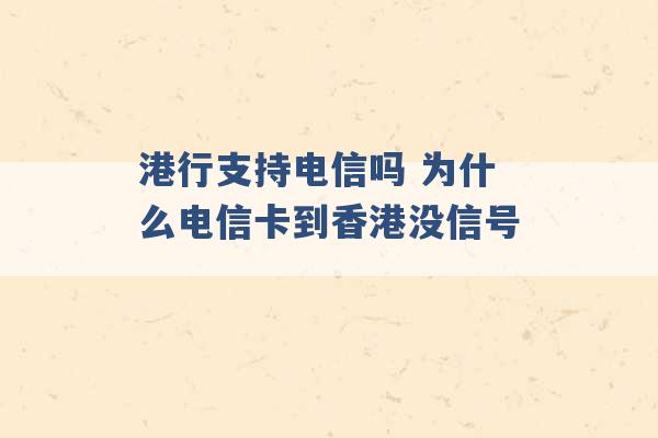 港行支持电信吗 为什么电信卡到香港没信号 -第1张图片-电信联通移动号卡网