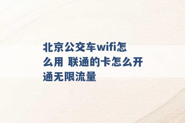 北京公交车wifi怎么用 联通的卡怎么开通无限流量 -第1张图片-电信联通移动号卡网