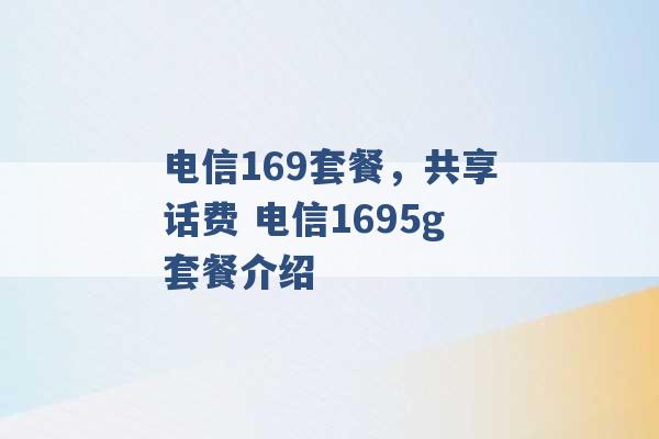 电信169套餐，共享话费 电信1695g套餐介绍 -第1张图片-电信联通移动号卡网