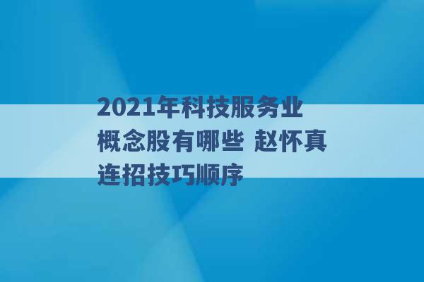 2021年科技服务业概念股有哪些 赵怀真连招技巧顺序 -第1张图片-电信联通移动号卡网