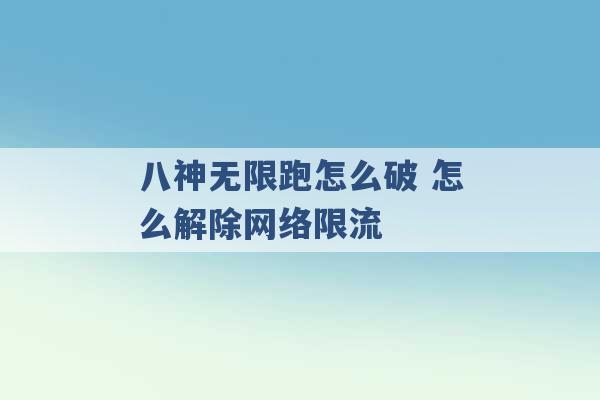 八神无限跑怎么破 怎么解除网络限流 -第1张图片-电信联通移动号卡网