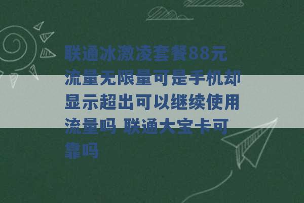 联通冰激凌套餐88元流量无限量可是手机却显示超出可以继续使用流量吗 联通大宝卡可靠吗 -第1张图片-电信联通移动号卡网