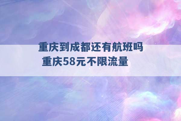 重庆到成都还有航班吗 重庆58元不限流量 -第1张图片-电信联通移动号卡网