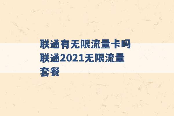 联通有无限流量卡吗 联通2021无限流量套餐 -第1张图片-电信联通移动号卡网