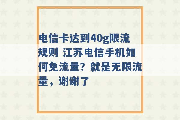 电信卡达到40g限流规则 江苏电信手机如何免流量？就是无限流量，谢谢了 -第1张图片-电信联通移动号卡网