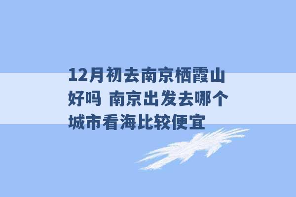 12月初去南京栖霞山好吗 南京出发去哪个城市看海比较便宜 -第1张图片-电信联通移动号卡网