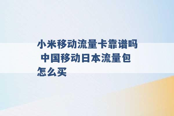 小米移动流量卡靠谱吗 中国移动日本流量包怎么买 -第1张图片-电信联通移动号卡网