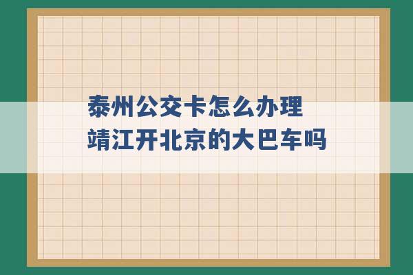 泰州公交卡怎么办理 靖江开北京的大巴车吗 -第1张图片-电信联通移动号卡网