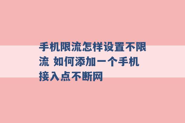 手机限流怎样设置不限流 如何添加一个手机接入点不断网 -第1张图片-电信联通移动号卡网