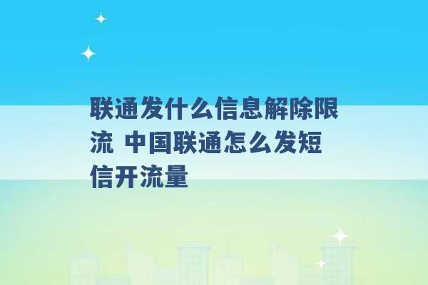 联通发什么信息解除限流 中国联通怎么发短信开流量 -第1张图片-电信联通移动号卡网