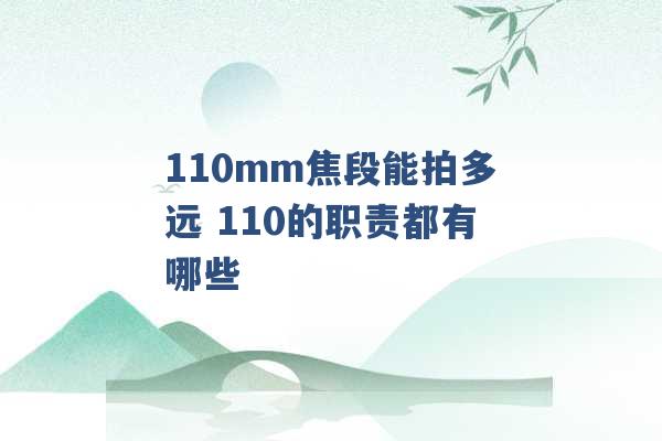 110mm焦段能拍多远 110的职责都有哪些 -第1张图片-电信联通移动号卡网